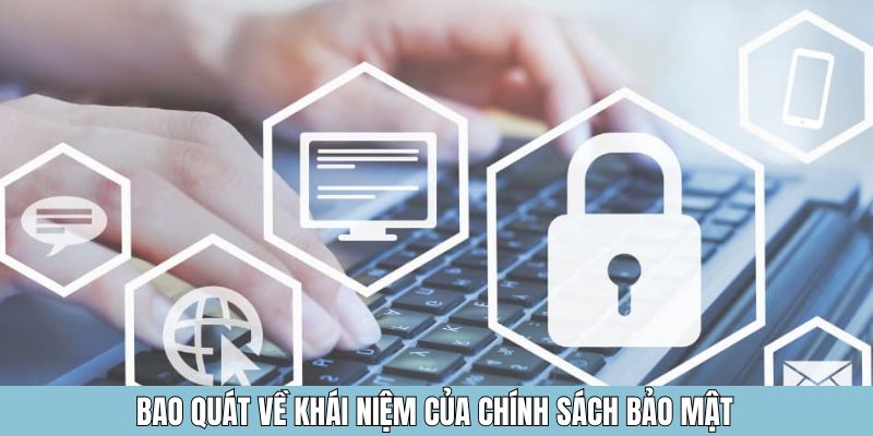 Bao quát về khái niệm của chính sách bảo mật