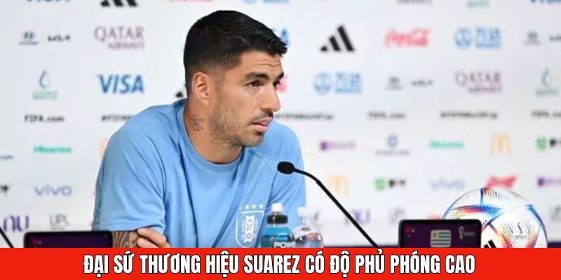 Đại sứ thương hiệu Suarez có độ phủ phóng cao